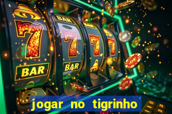 jogar no tigrinho sem deposito